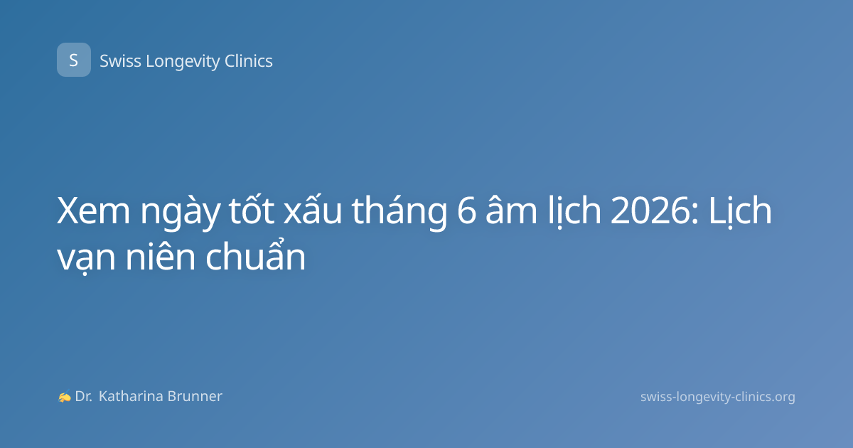 Xem ngày tốt xấu tháng 6 âm lịch 2026: Lịch vạn niên chuẩn